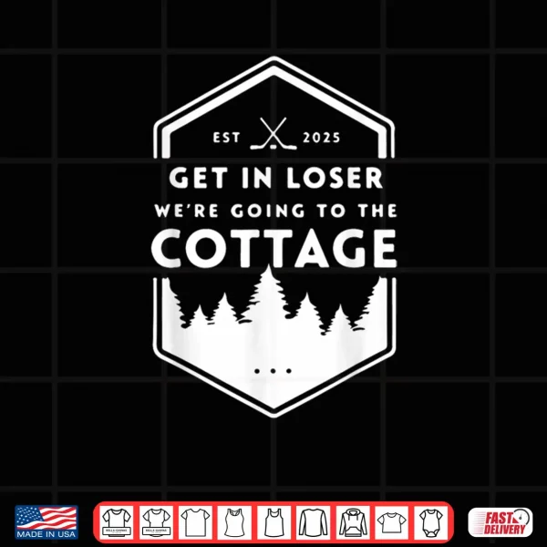 Get in Loser We're Going to The Cottage Cozy Outdoors Hookey Shirt 4 Design Get in Loser Were Going to The Cottage Cozy Outdoors Hookey Shirt