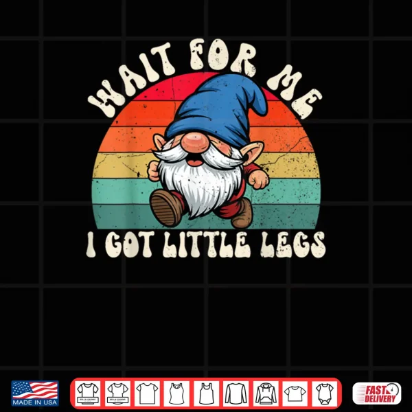 Design Gnome Wait for Me I Got Little Legs Humor Funny Running Joke Shirt
