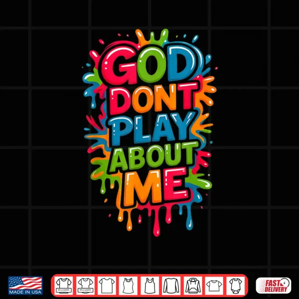 Design God Dont Play About Me Funny Quote Shirt
