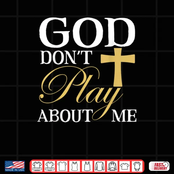 Design God Dont Play About Me Inspirational Faith Shirt