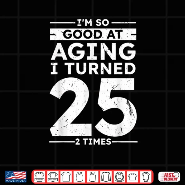 Design Good At Aging I Turned 25 2 Times 50th Anniversary Shirt