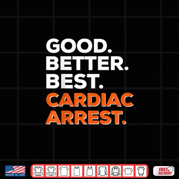 Design Good Better Best Cardiac Arrest Shirt