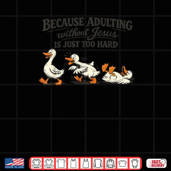 Goose Because Adulting Without Jesus is Just Too Hard Shirt 4 Design Goose Because Adulting Without Jesus is Just Too Hard Shirt