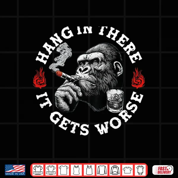 Design Hang in There It Gets Worse Sarcastic Humor Monkey Shirt
