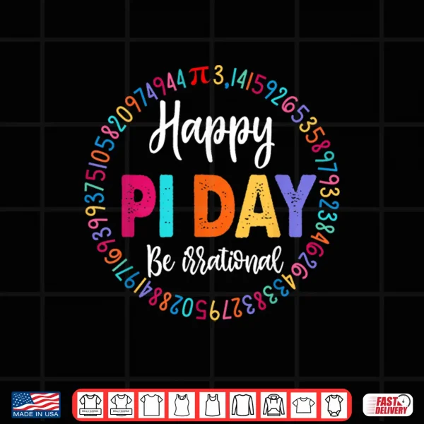 Design Happy Pi Day 3.14 Be Irrational Math Lover Boy Girl Teacher Shirt