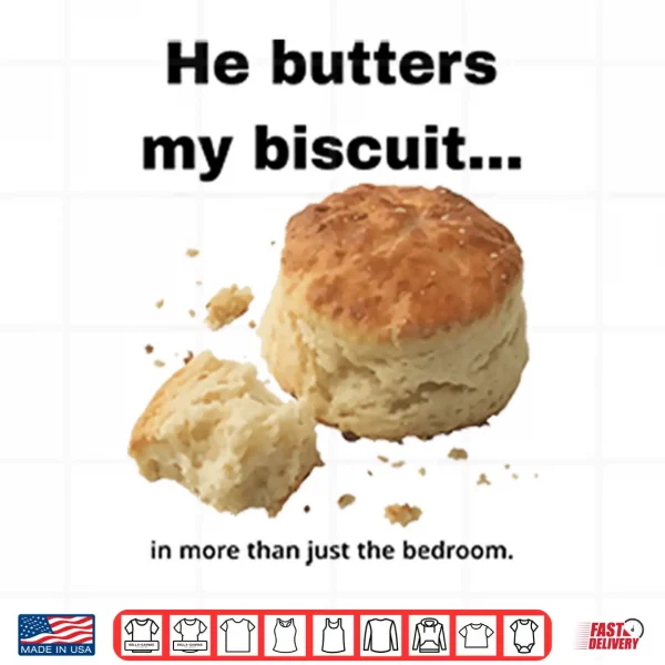 Design He Butters My Biscuit In More Than Just The Bedroom Shirt