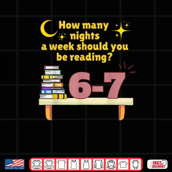 Design How Many Nights A Week Should You Be Reading 6 7 Meme Shirt