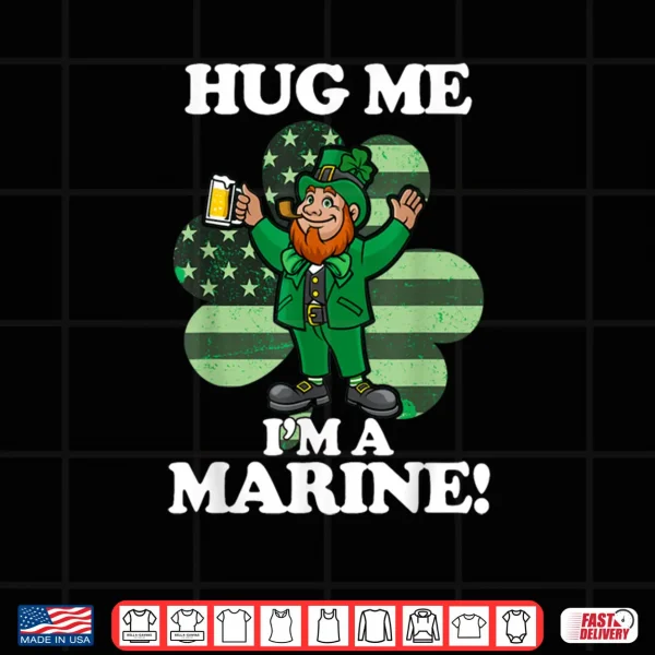 Design Hug Me Im a Marine Funny Saint Patricks Day Tee Shirt