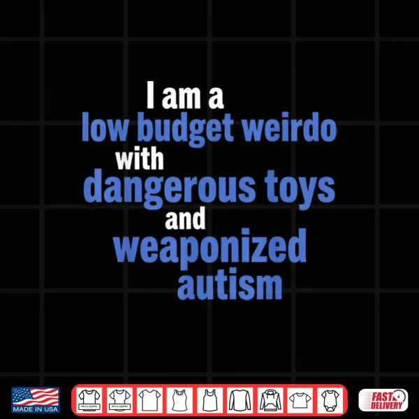 Design I Am A Low Budget Weirdo with Toys Funny Quote Shirt