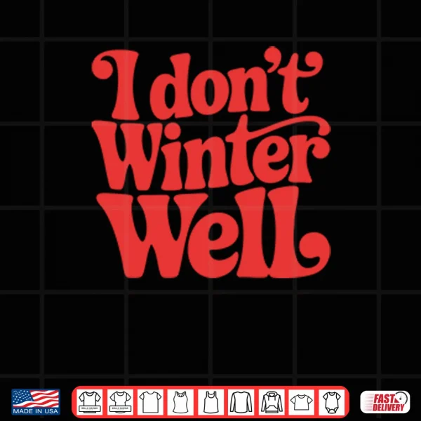 Design I Dont Winter Well Shirt 2