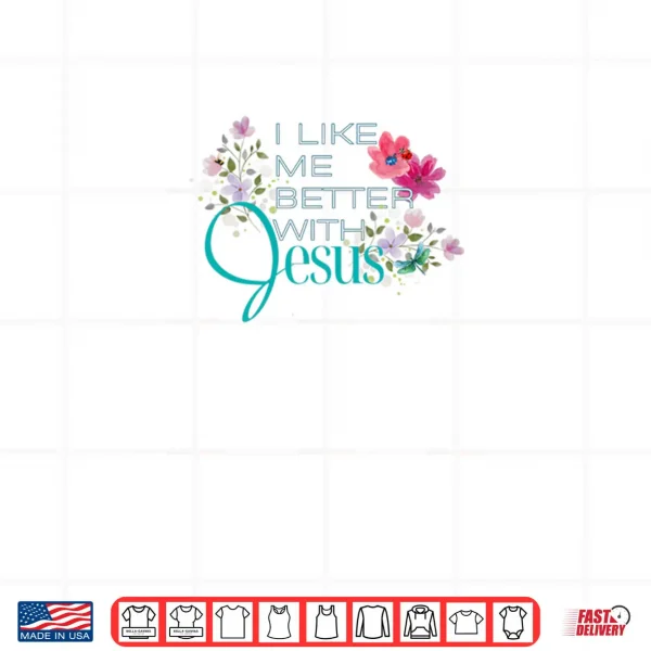 Design I Like Me Better with Jesus Shirt