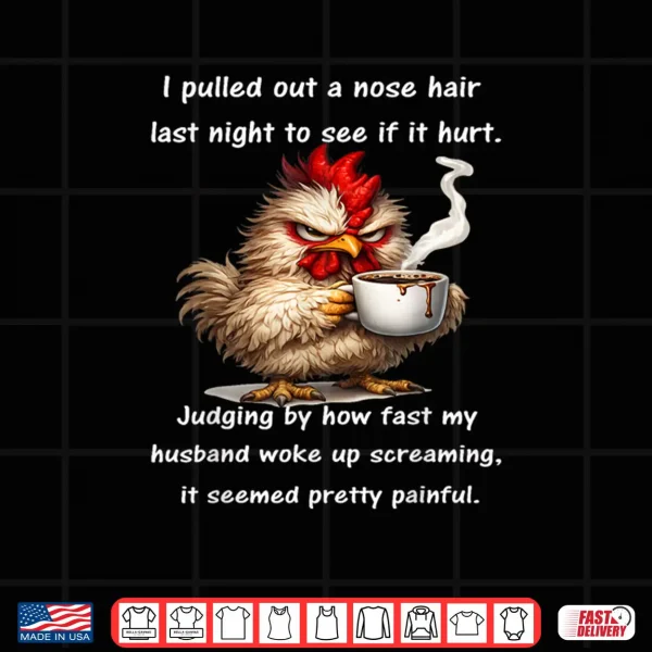 Design I Pulled Out A Nose Hair Last Night to See If It Hurt Shirt