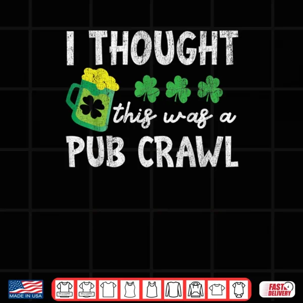Design I Thought This Was A Pub Crawl Funny St Patricks Day Run Shirt