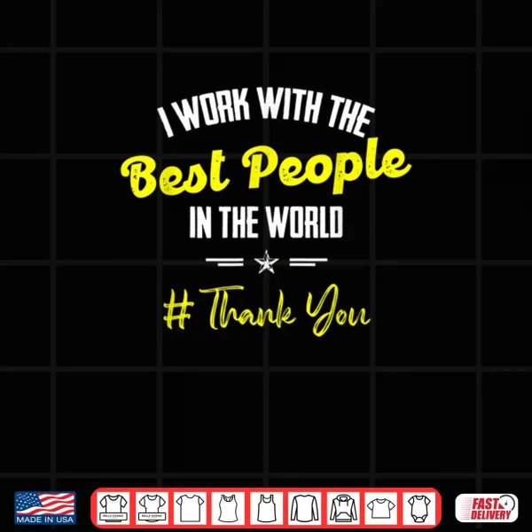 Design I Work With The Best People In The World Employee Appreciation Shirt