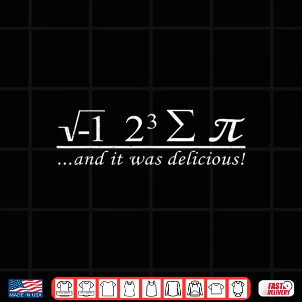 Design I eight sum Pi I ate some Pie and it was Delicious Shirt