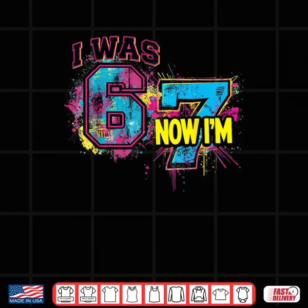 Design I was 6 Now Im 7 Birthday 67 Viral Meme 7 Year Old Shirt
