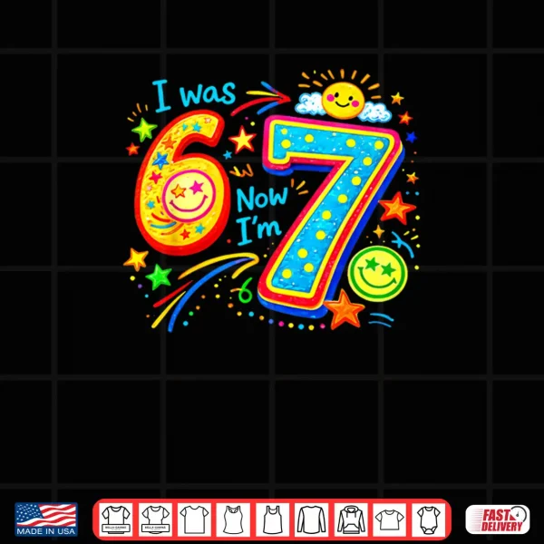 Design I was 6 Now im 7 Year Old Birthday 67 Funny Boys Kids Girl Shirt