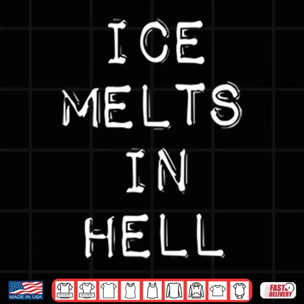 Design ICE Melts In Hell Shirt
