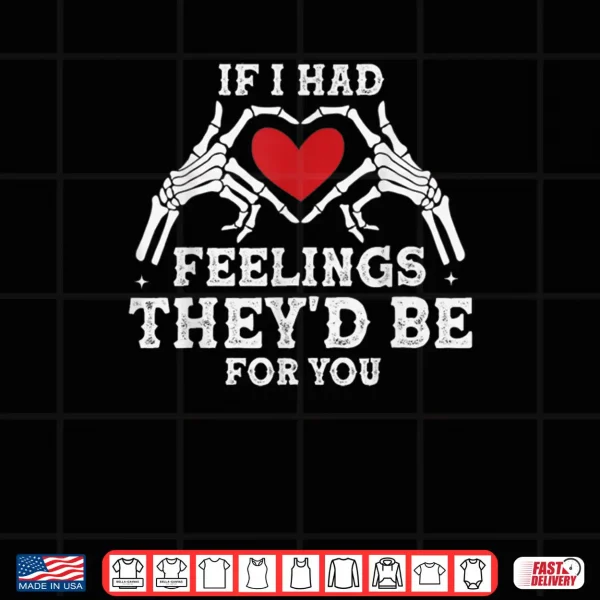 Design If I Had Feelings Theyd Be for You Skeleton Heart Valentine Shirt