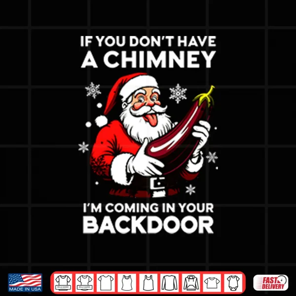 Design If You Dont Have A Chimney Im Coming In Your Backdoor Shirt