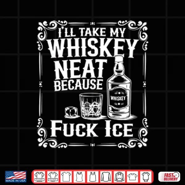I’ll Take My Whiskey Neat Because Fuck ICE Shirt 4 Design Ill Take My Whiskey Neat Because Fuck ICE Shirt