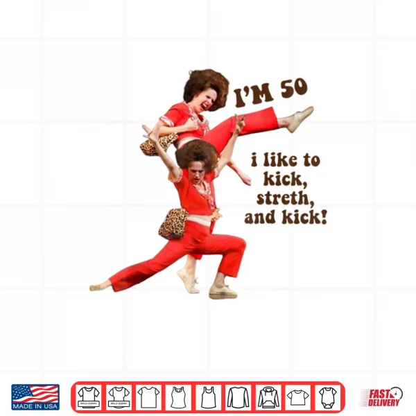 Design Im 50 I Like to Kick Stretch and Kick Shirt