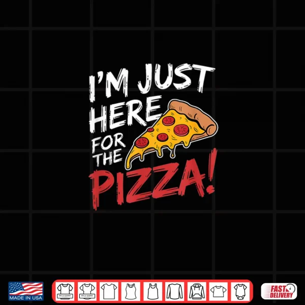 I'm Just Here for the Pizza Foodie Shirt 4 Design Im Just Here for the Pizza Foodie Shirt