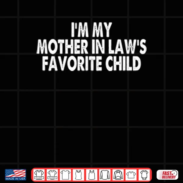 I’m My Mother In Law’s Favorite Child Shirt 4 Design Im My Mother In Laws Favorite Child Shirt
