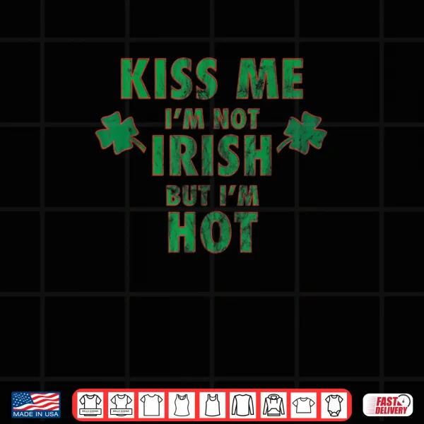 Design Im Not Irish But Im Hot Funny St Paddys T Shirt
