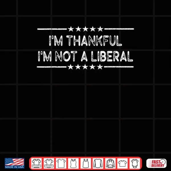Design Im Thankful Im Not A Liberal Thanksgiving Shirt 1