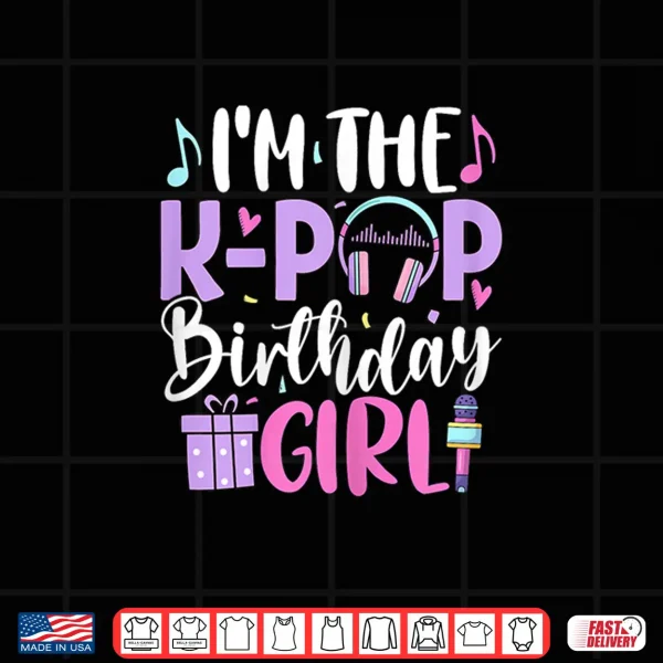 Design Im The K Pop Birthday Girl Korean Pop Birthday Party Shirt