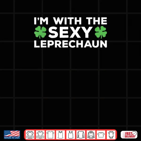 Design Im With The Sexy Leprechaun St. Patricks Day Clover Shirt