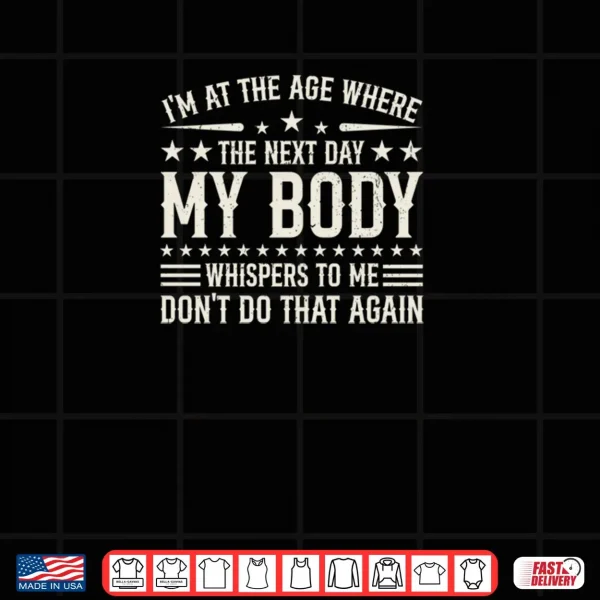 Design Im at The Age Where The Next Day My Body Whispers Retro Shirt