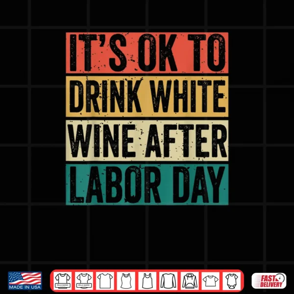 Design Its Ok To Drink White Wine After Labor Day Funny Labor Day Shirt