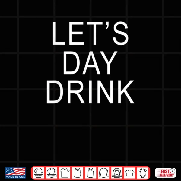 Design Lets Day Drink Shirt