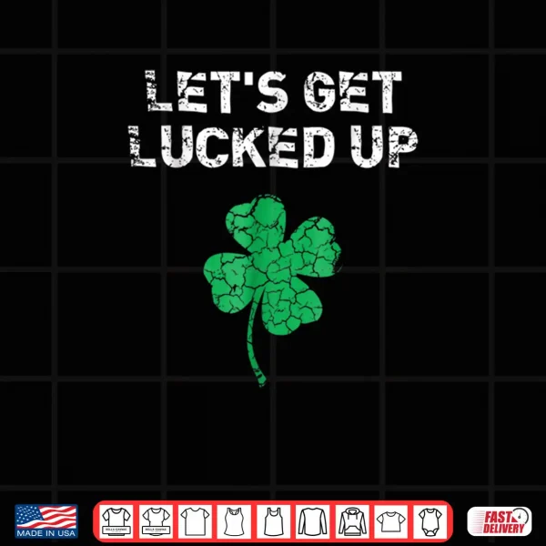Design Lets Get Lucked Up Funny St. Saint Patricks Day Shirt