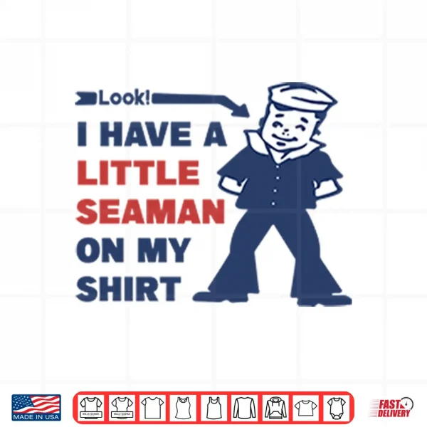 Design Look I Have A Little Seaman On My Shirt