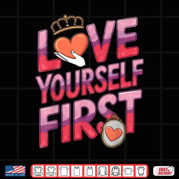 Design Love Yourself First Self Love Valentines Galentines Day Shirt