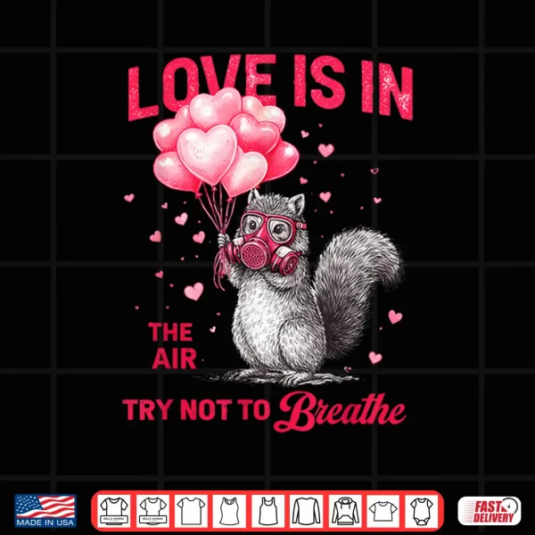 Design Love is in The Air Try Not to Breathe Squirrel Valentine Shirt