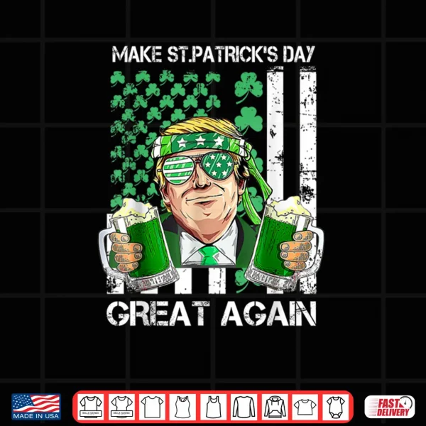 Design Make Saint St Patricks Day Great Again Funny Trump Shirt