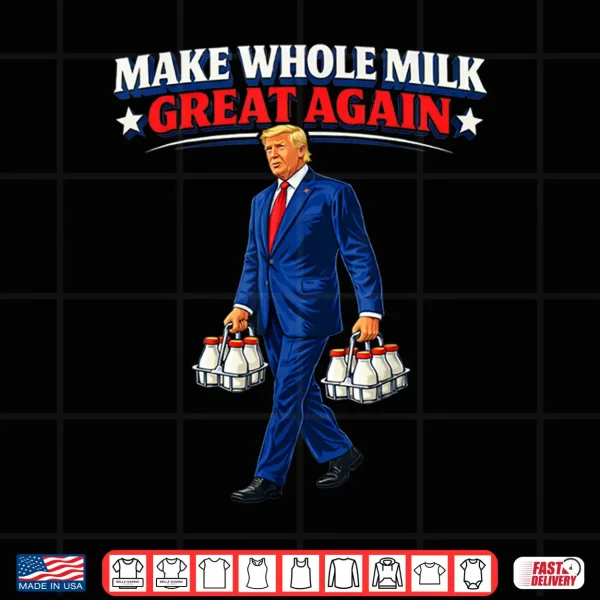Design Make Whole Milk Great Again Trump Shirt 1