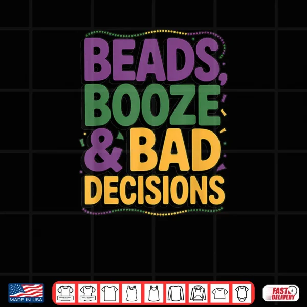 Mardi Gras Beads Booze Bad Decisions Party Parade Shirt 4 Design Mardi Gras Beads Booze Bad Decisions Party Parade Shirt