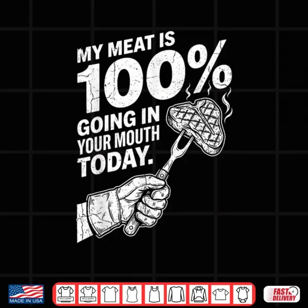 Design My Meat is 100 Going in Your Mouth Today Funny BBQ Grilling Shirt