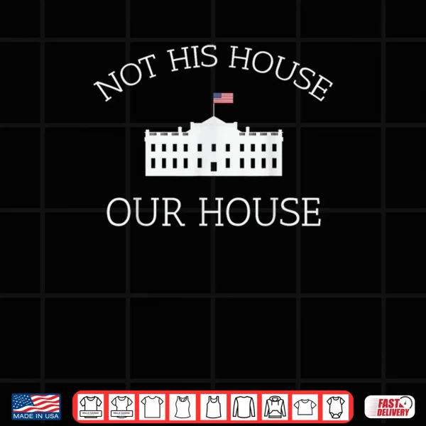 Design Not His House Our House Pro Democracy Protest Resist Shirt