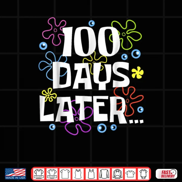 Design One Hundred 100 Days Later 100th Day of School Meme Shirt