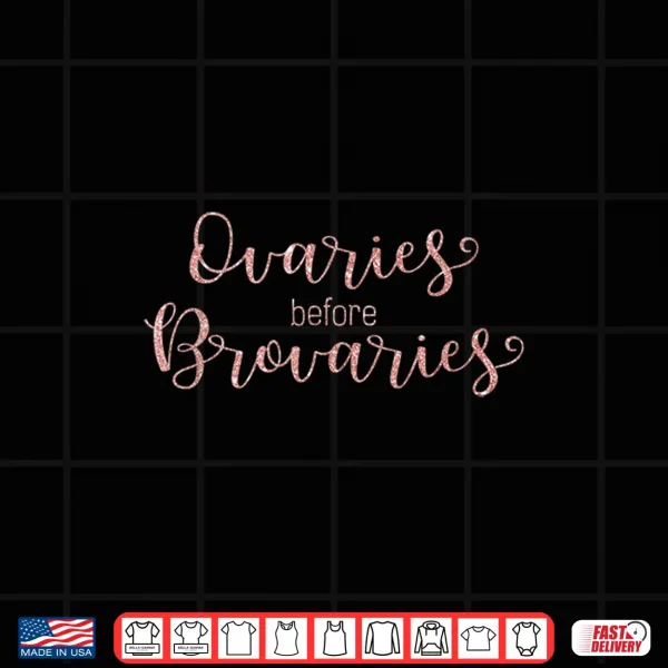 Design Ovaries before Brovaries Feminism Galentines Day Shirt