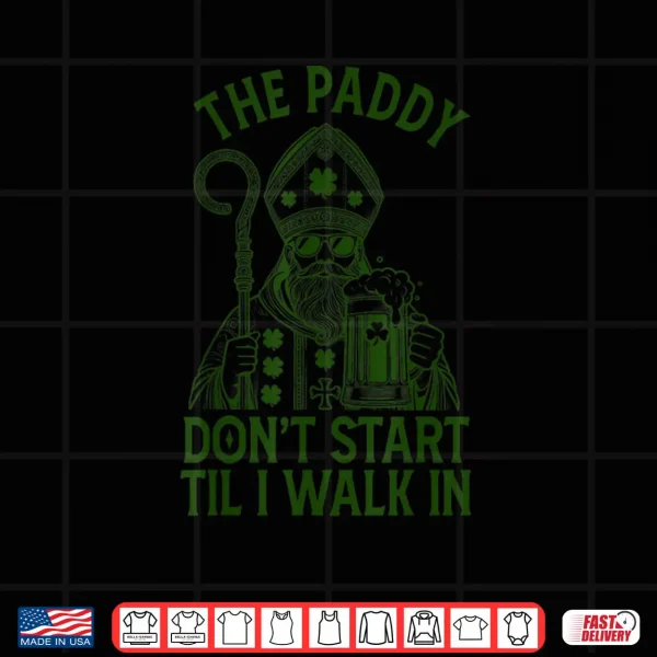 Paddy Don't Start Til I Walk In Saint Patrick's Day Drinking Shirt 4 Design Paddy Dont Start Til I Walk In Saint Patricks Day Drinking Shirt