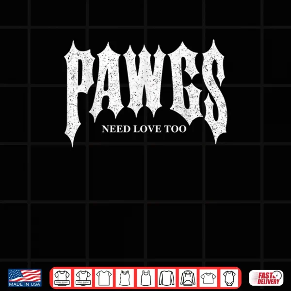 Design Pawgs Need Love Too Shirt