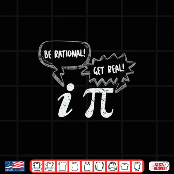 Design Pi Day Tees Be Rational Get Real Pi and Imaginary Number