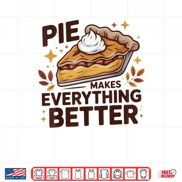 Design Pie Makes Everything Better Dessert Foodie Autumn Quote Shirt